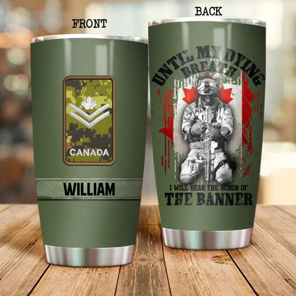 Until My Dying Breath I Will Bear The Honor Of The Banner Canadian Veteran/Soldier Customized Tumbler Printed.MOS