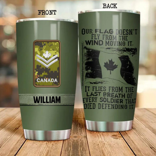 Our Flag Doesn't Fly From The Wind Moving It Canadian Veteran/Soldier Customized Tumbler Printed.MOS